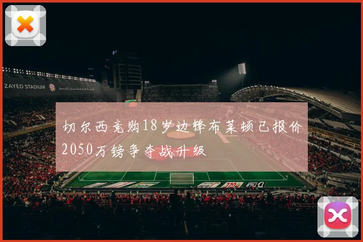 切尔西竞购18岁边锋布莱顿已报价2050万镑争夺战升级