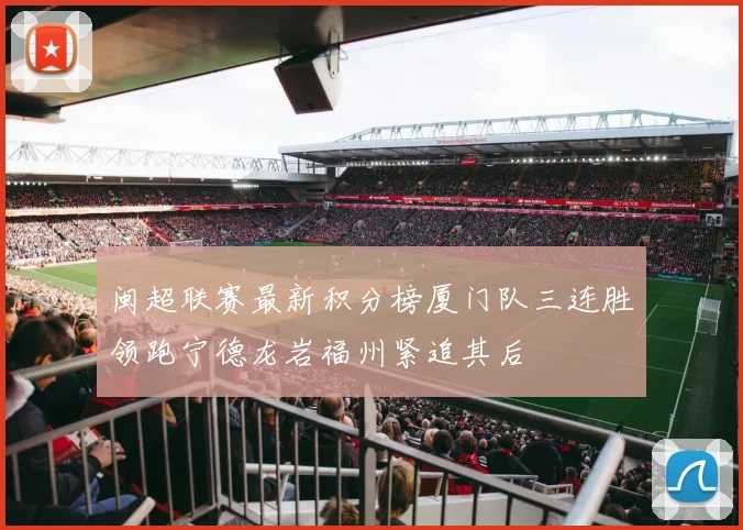 闽超联赛最新积分榜厦门队三连胜领跑宁德龙岩福州紧追其后
